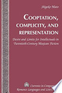 Cooptation, complicity, and representation : desire and limits for intellectuals in twentieth-century Mexican fiction /