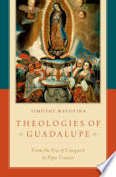 Theologies of Guadalupe : from the era of conquest to Pope Francis /
