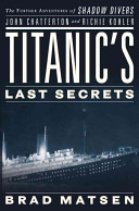 Titanic's last secrets : the further adventures of shadow divers John Chatterton and Richie Kohler /