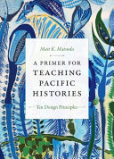 A primer for teaching Pacific histories : ten design principles /