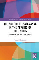 The school of Salamanca in the affairs of the Indies : barbarism and political order /