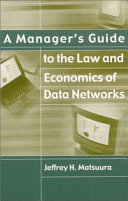 A manager's guide to the law and economics of data networks /