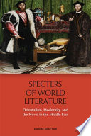 Specters of world literature : orientalism, modernity, and the novel in the Middle East /