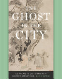 The ghost in the city : Luo Ping and the craft of painting in eighteenth-century China /