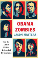 Obama zombies : how the liberal machine brainwashed my generation /