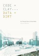 Code and clay, data and dirt : five thousand years of urban media /