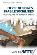Fierce medicines, fragile socialities : grounding global HIV treatment in Tanzania /
