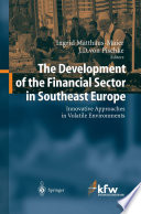 The Development of the Financial Sector in Southeast Europe : Innovative Approaches in Volatile Environments /