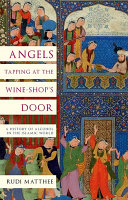Angels tapping at the wine-shop's door : a history of alcohol in the Islamic world /