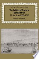 The politics of trade in Safavid Iran : silk for silver, 1600-1730 /