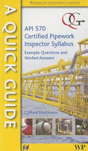 A quick guide to API 570 certified pipework inspector syllabus : example questions and worked answers /