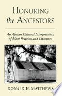 Honoring the ancestors : an African cultural interpretation of Black religion and literature /