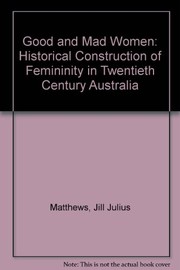 Good and mad women : the historical construction of femininity in twentieth-century Australia /