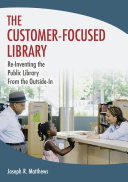 The customer-focused library : re-inventing the library from the outside-in /