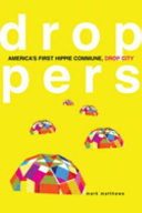 Droppers : America's first hippie commune, Drop City /