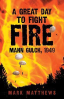 A great day to fight fire : Mann Gulch, 1949 /