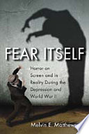 Fear itself : horror on screen and in reality during the Depression and World War II /
