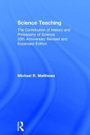Science teaching : the contribution of history and philosophy of science, 20th anniversary revised and expanded edition /