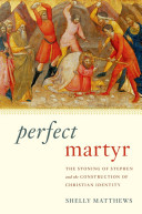 Perfect martyr : the stoning of Stephen and the construction of Christian identity /