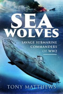 Sea wolves : savage submarine commanders of WW2 /