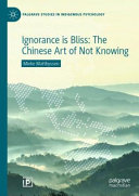 Ignorance is bliss : the Chinese art of not knowing /