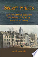 Secret habits : Catholic literacy education for women in the early nineteenth century /