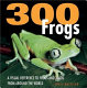 300 frogs : a visual reference to frogs and toads from around the world /