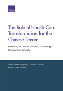 The role of health care transformation for the Chinese dream : powering economic growth, promoting a harmonious society /