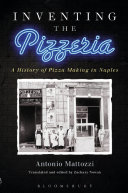 Inventing the pizzeria : a history of pizza making in Naples /