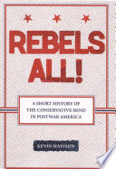 Rebels all! : a short history of the conservative mind in postwar America /