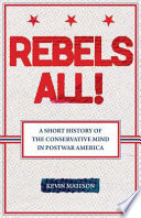 Rebels all! : a short history of the conservative mind in postwar America /