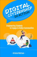 Digital citizenship in action : empowering students to engage in online communities /