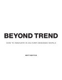 Beyond trend : how to innovate in an over-designed world /