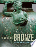 Enduring bronze : ancient art, modern views /