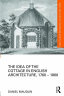 The idea of the cottage in English architecture, 1760-1860 /