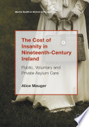 The Cost of Insanity in Nineteenth-Century Ireland : Public, Voluntary and Private Asylum Care /
