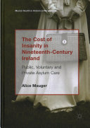 The cost of insanity in nineteenth-century Ireland : public, voluntary and private asylum care /