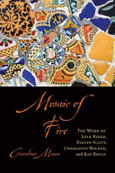 Mosaic of fire : the work of Lola Ridge, Evelyn Scott, Charlotte Wilder, and Kay Boyle /