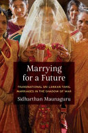 Marrying for a future : transnational Sri Lankan Tamil marriages in the shadow of war /