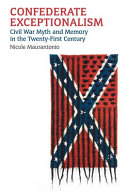 Confederate exceptionalism : Civil War myth and memory in the twenty-first century /