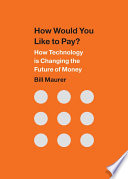 How would you like to pay? : how technology is changing the future of money /