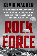 Rock Force : the American paratroopers who took back Corregidor and exacted MacArthur's revenge on Japan /
