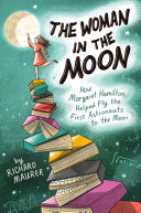 The woman in the moon : how Margaret Hamilton helped fly the first astronauts to the moon /