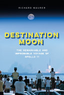 Destination Moon : the remarkable and improbable voyage of Apollo 11 /