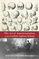 The art of Americanization at the Carlisle Indian School /