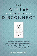 The winter of our disconnect : how three totally wired teenagers (and a mother who slept with her iPhone) pulled the plug on their technology and lived to tell the tale /