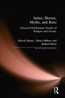 Saints, heroes, myths, and rites : classical Durkheimian studies of religion and society /