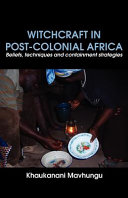 Witchcraft in post-colonial Africa : beliefs, techniques and containment strategies /