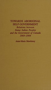 Towards aboriginal self-government : relations between status Indian peoples and the government of Canada, 1969-1984 /