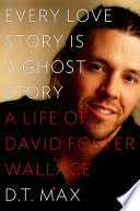 Every love story is a ghost story : a life of David Foster Wallace /